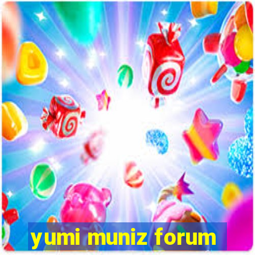 yumi muniz forum